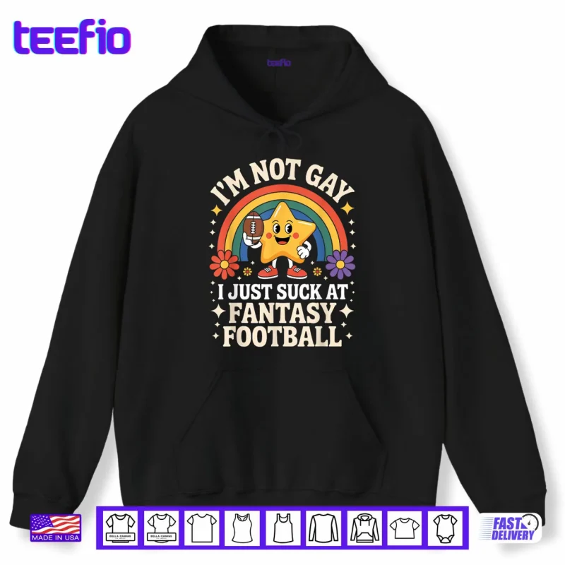 Hoodie Im Not Gay I Just Suck at Fantasy Football Shirt