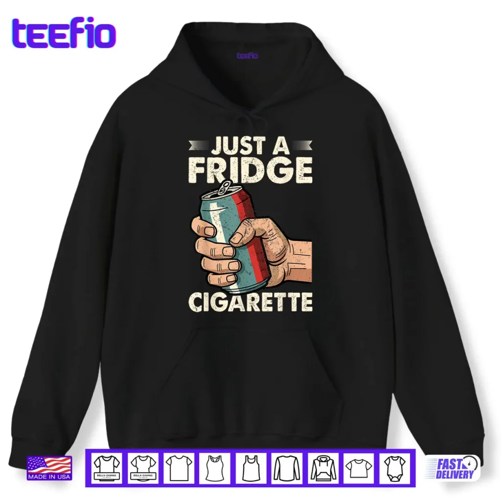 Just A Fridge Cigarette Funny Sarcastic Humor Shirt