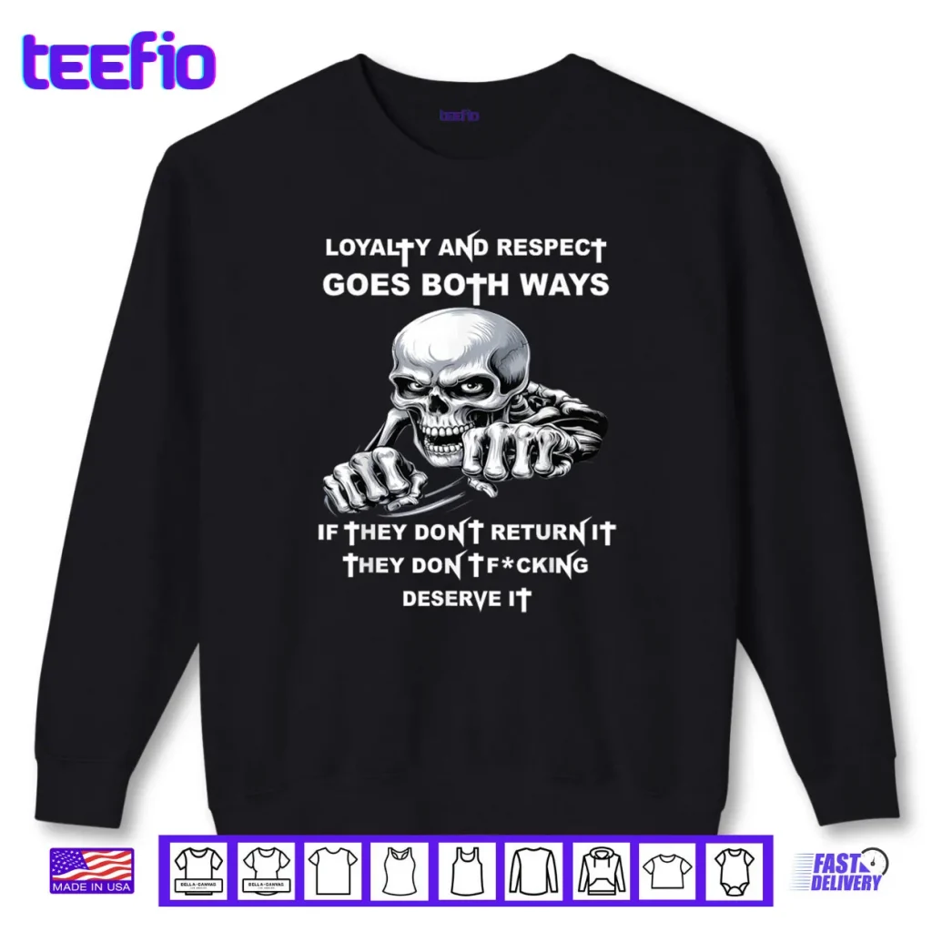 Loyalty and Respect Goes Both Ways If They Don’t Return It Shirt