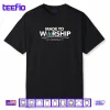 Made to Worship Shirt
