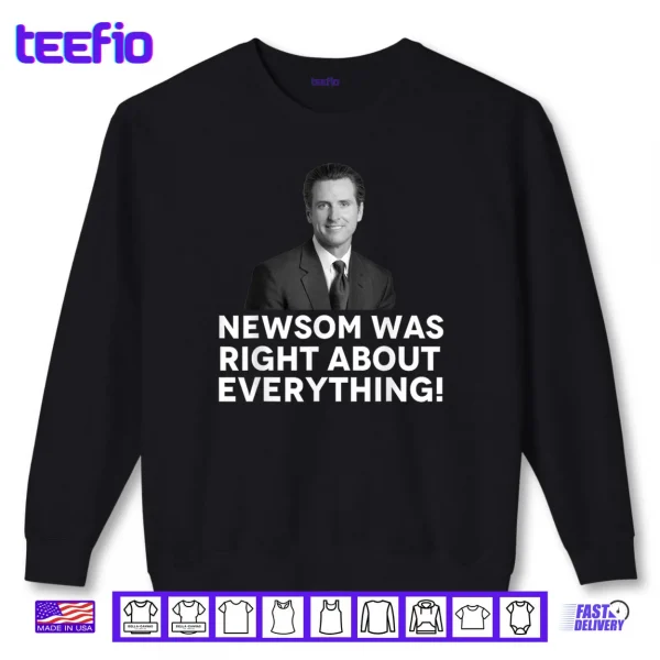 Sweatshirt Newsom was Right About Everything Shirt