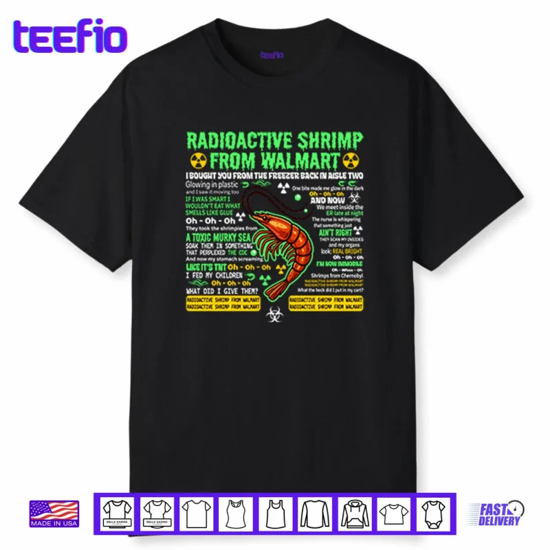 Radioactive Shrimp From Walmart I Bought You From The Freezer Back In Aisle Two Shirt