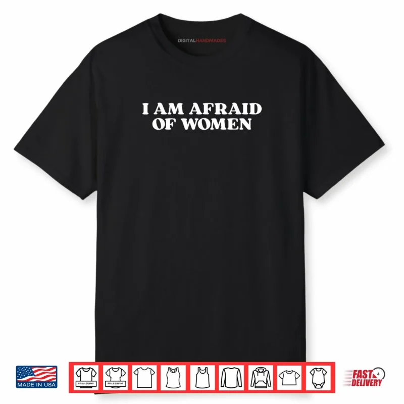 I Am Afraid of Women Shirt