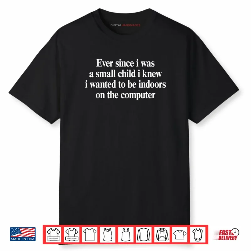 Ever Since I was A Small Child I Knew Wanted On The Computer Shirt