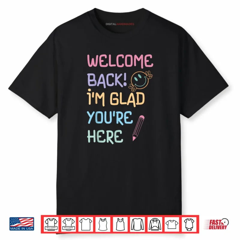 Back to School Teacher Welcome Back I’m Glad You’re Here Shirt