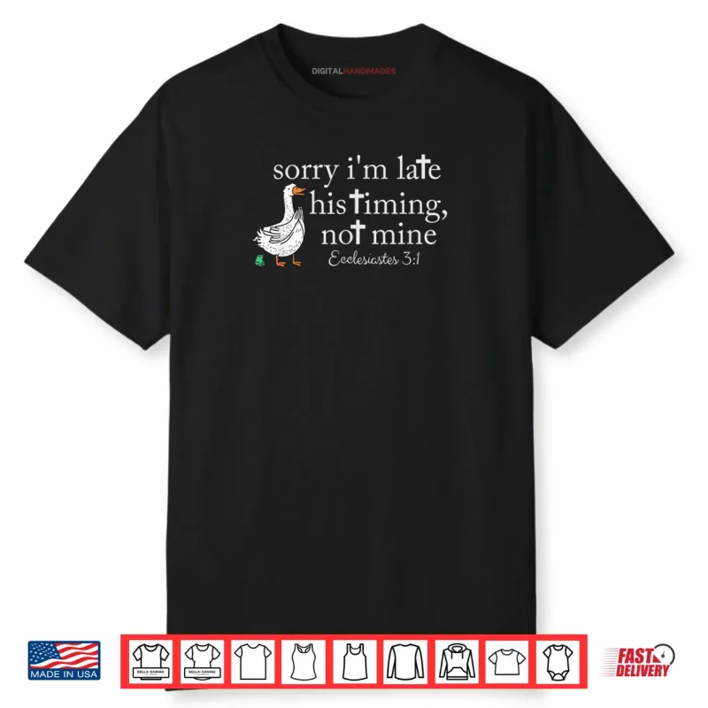 Sorry I’m Late His Timing Not Mine Christian Goose Shirt