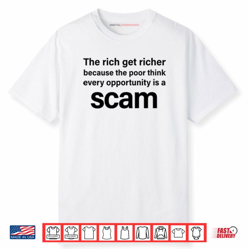 The Rich Get Richer Because The Poor Think Every Opportunity Is A Scam Shirt