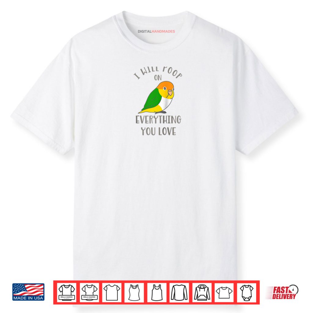 Chubby White Belly Caique I Will Poop on Everything You Love Shirt
