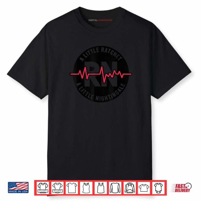 A Little Ratchet A Little Nightingale RN Nurse Shirt
