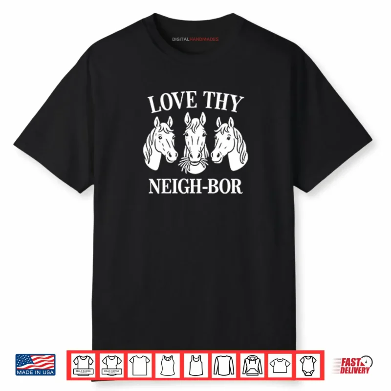 Love Thy Neigh bor Shirt