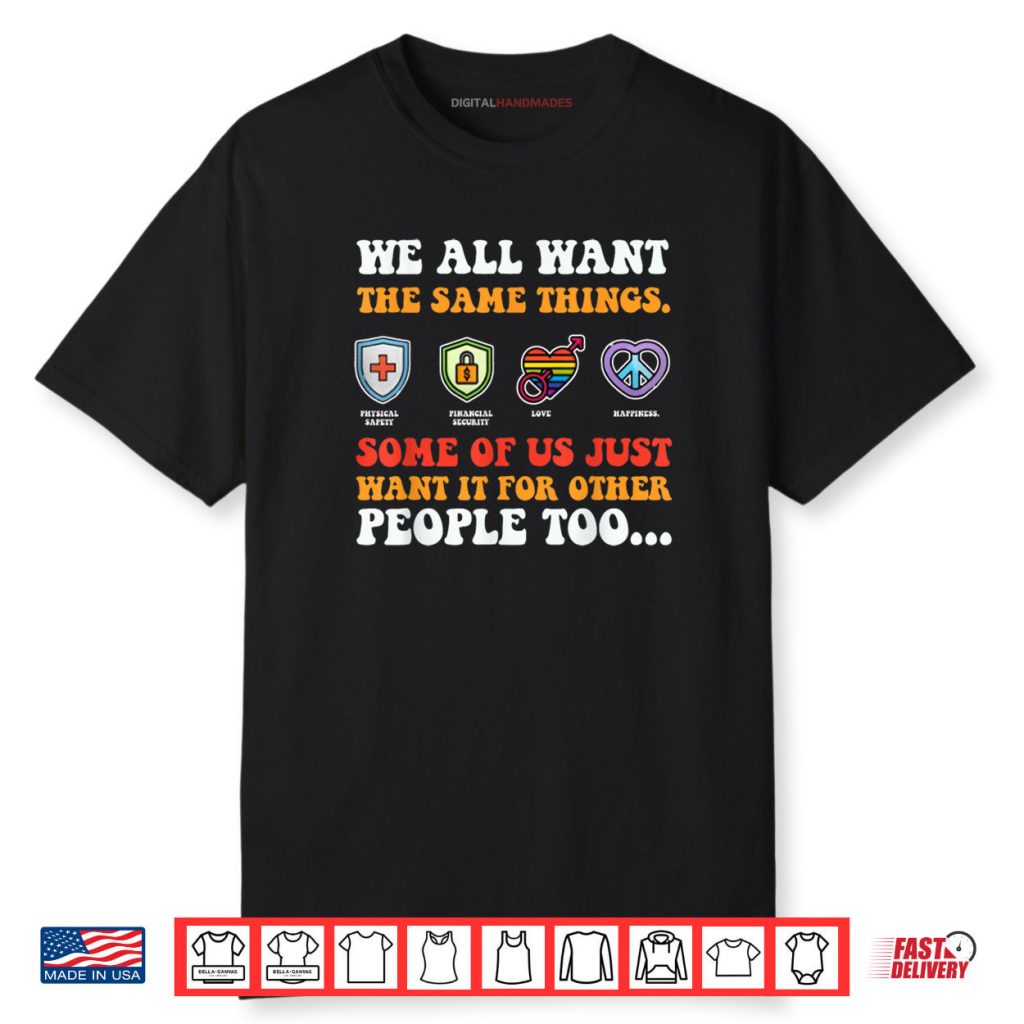 We All Want The Same Things Some Of Us Just Want Shirt