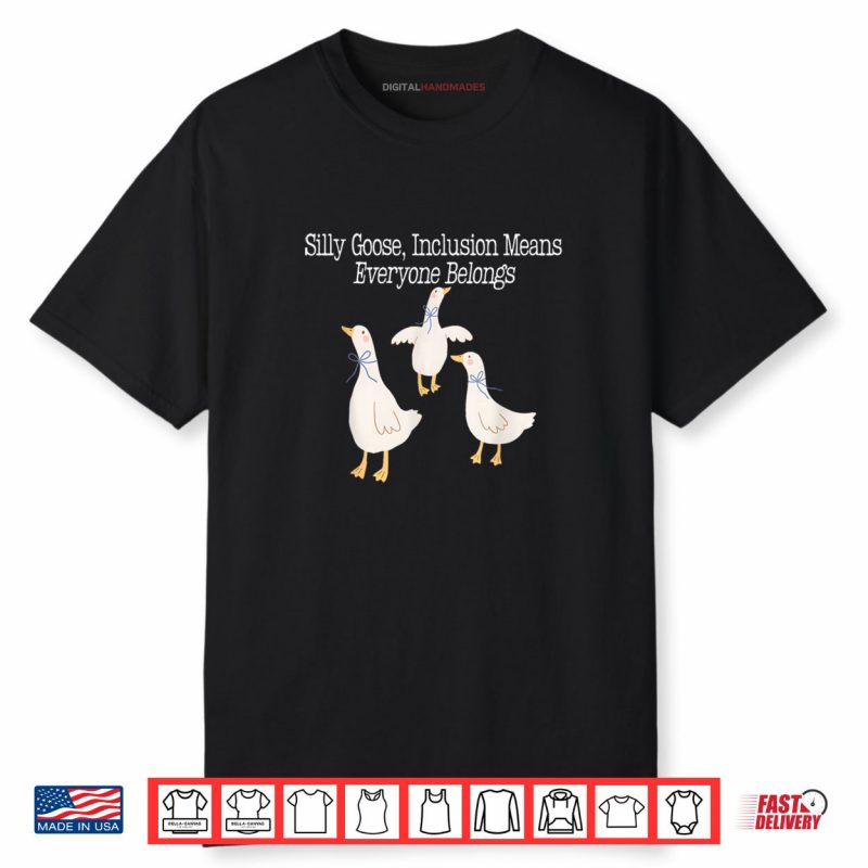 Silly Goose Inclusion Means Everyone Belongs Funny Quote Shirt