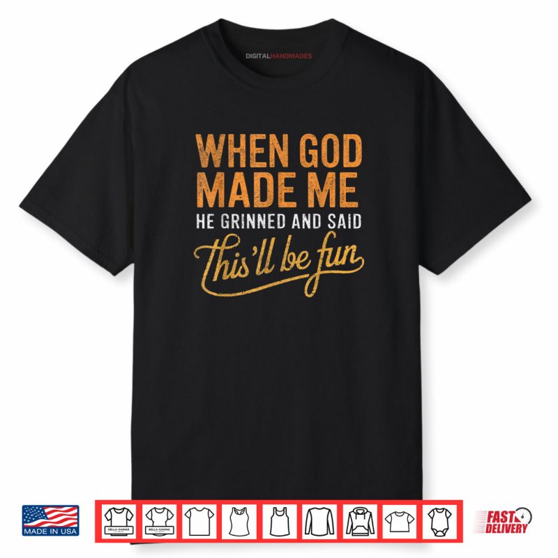 When God Made Me He Said This’ll Be Fun Christian Funny Shirt