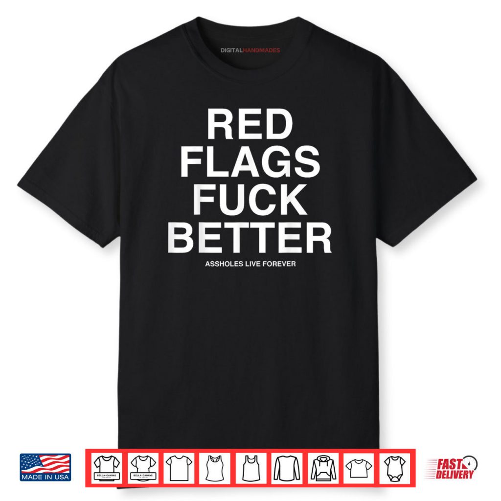 Red Flags Fuck Better Assholes Life Forever Funny Sarcasm Shirt