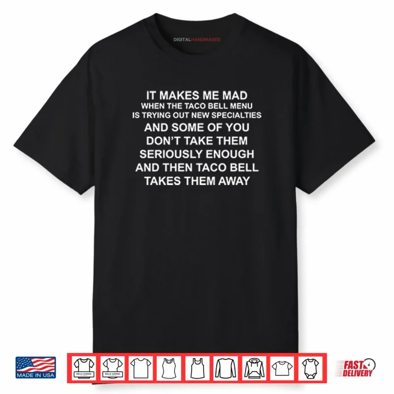 It Makes Me Mad When The Taco Bell Menu Is Trying Out New Specialties Shirt