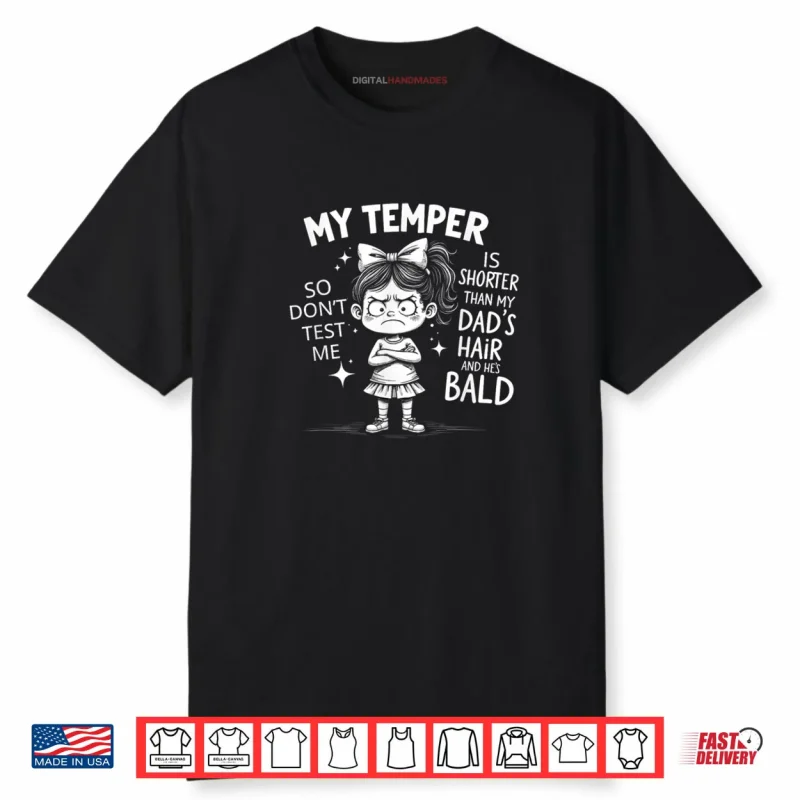 My Temper is Shorter Than My Dad’s Hair and He’s Bald Shirt