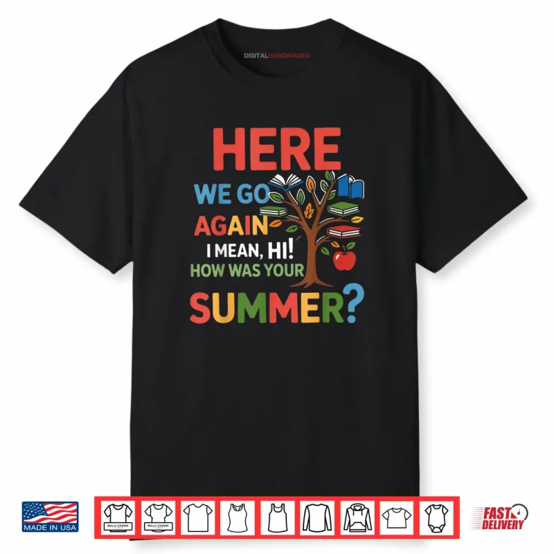 Here We Go Again I Mean Hi How was Your Summer Teacher Shirt