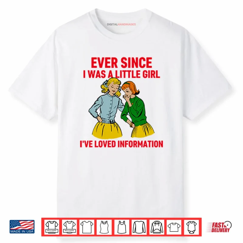 Ever Since I Was A Little Girl I’ve Loved Information Shirt