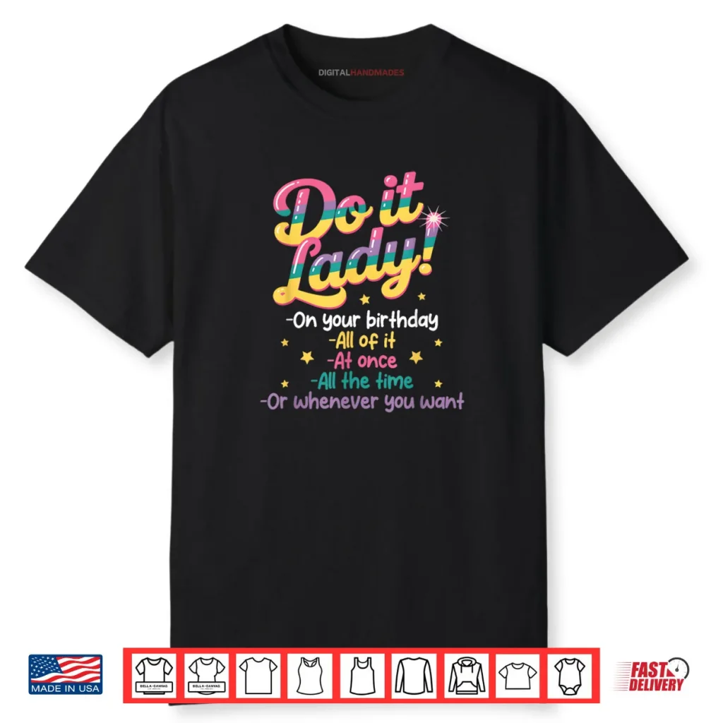Do I t Lady On Your Birthday Whenever You Want Humor Jokes Shirt