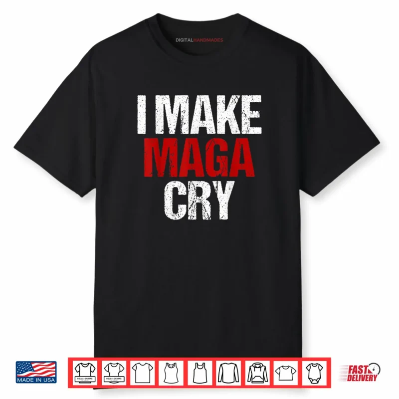 I Make MAGA Cry Shirt