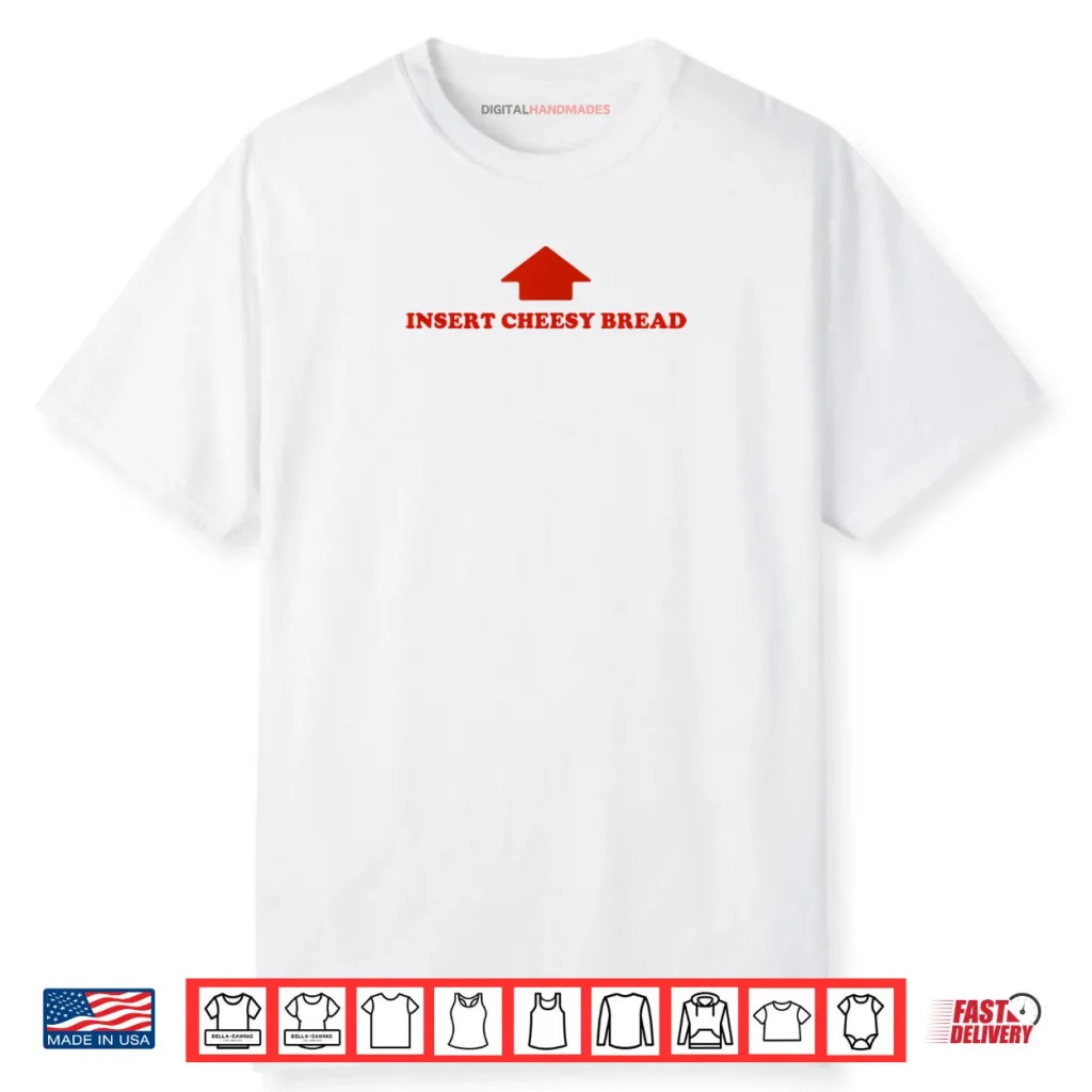 Insert Cheesy Bread Funny Meme Selfie Ready Shirt