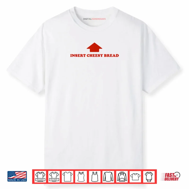 Insert Cheesy Bread Funny Meme Selfie Ready Shirt