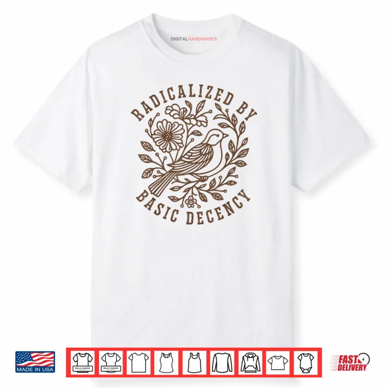 Radicalized by Basic Decency Floral Social Justice Feminist Shirt