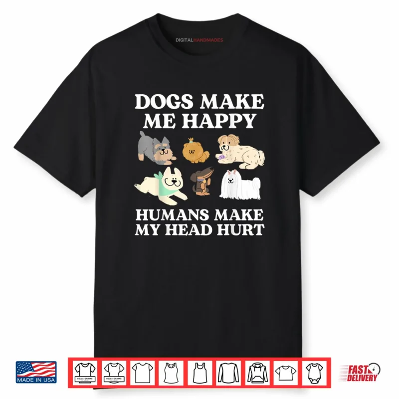 Dog Makes Happy Humans Make My Head Hurt Dog Owner Animal Shirt