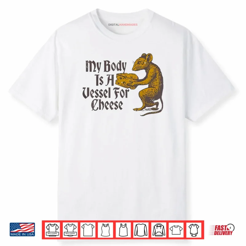 My Body is a Vessel for Cheese Shirt