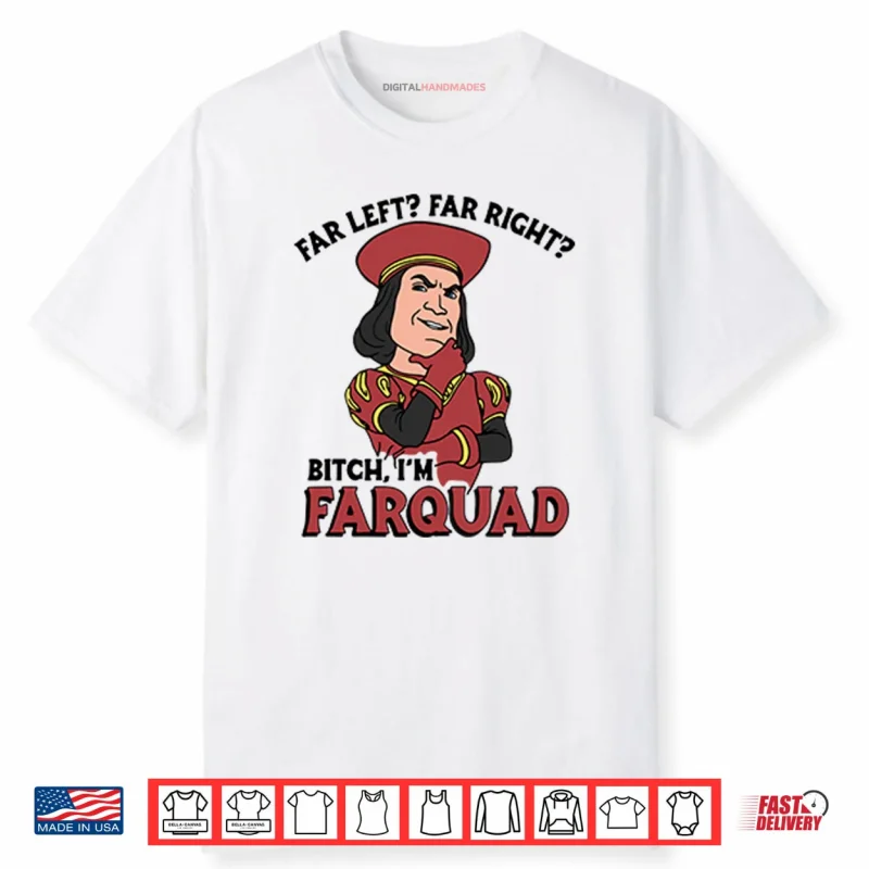 Far Left Far Right Bitch I’m Farquad Shirt
