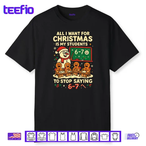 All I Want for Christmas is My Students to Stop Saying 67 Shirt