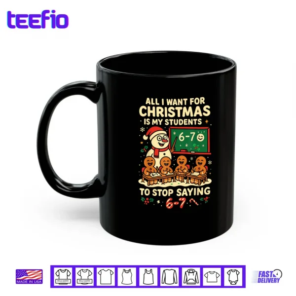 All I Want for Christmas is My Students to Stop Saying 67 Shirt 3 Mug All I Want for Christmas is My Students to Stop Saying 67 Shirt