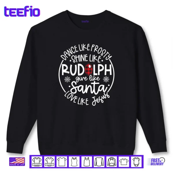 Dance Like Frosty Shine Like Rudolph Love Like Jesus Xmas Shirt 1 Sweatshirt Dance Like Frosty Shine Like Rudolph Love Like Jesus Xmas Shirt