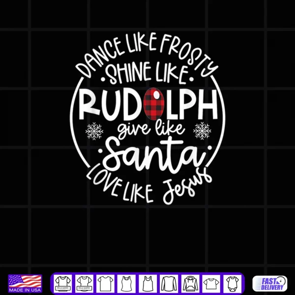 Dance Like Frosty Shine Like Rudolph Love Like Jesus Xmas Shirt 4 Design Dance Like Frosty Shine Like Rudolph Love Like Jesus Xmas Shirt