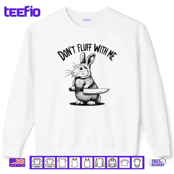 Don’t Fluff with Me Funny Quote Bunny Easter Vintage Rabbit Shirt 1 Sweatshirt Dont Fluff with Me Funny Quote Bunny Easter Vintage Rabbit Shirt