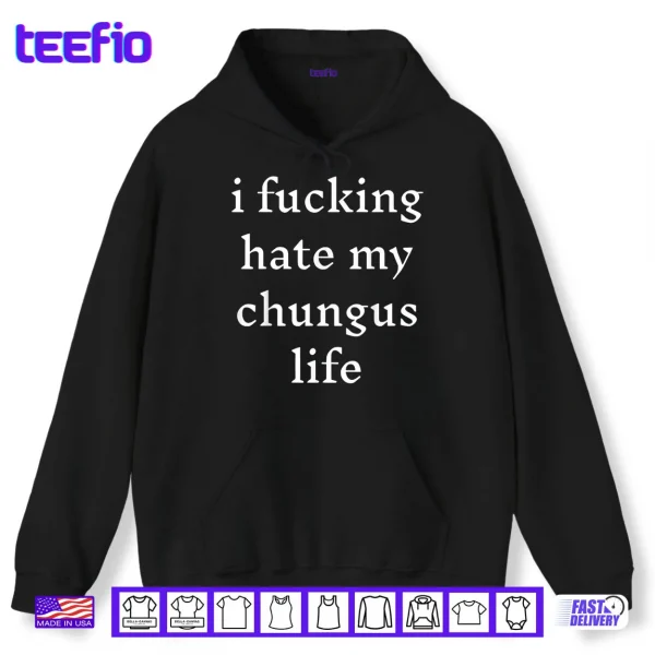 I Fucking Hate My Chungus Life Shirt 2 Hoodie I Fucking Hate My Chungus Life Shirt