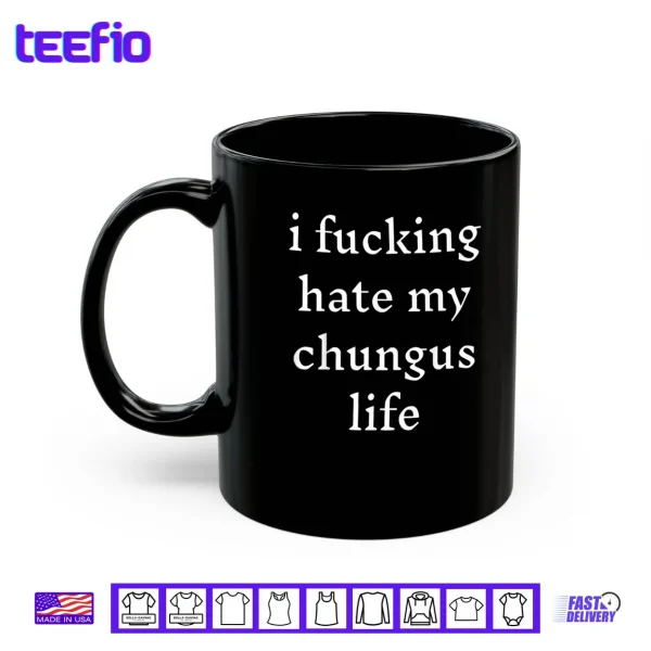 I Fucking Hate My Chungus Life Shirt 3 Mug I Fucking Hate My Chungus Life Shirt