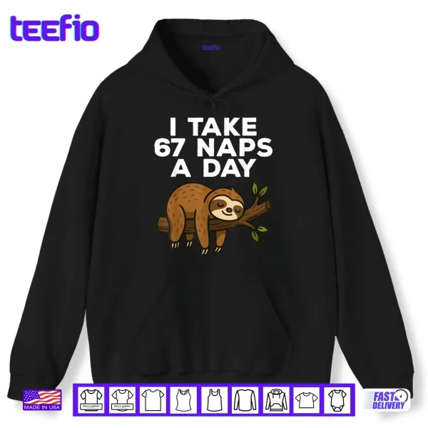 I Take 67 Naps A Day Funny Sloth Six Seven Meme Shirt 2 Hoodie I Take 67 Naps A Day Funny Sloth Six Seven Meme Shirt
