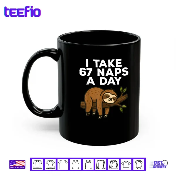 I Take 67 Naps A Day Funny Sloth Six Seven Meme Shirt 3 Mug I Take 67 Naps A Day Funny Sloth Six Seven Meme Shirt