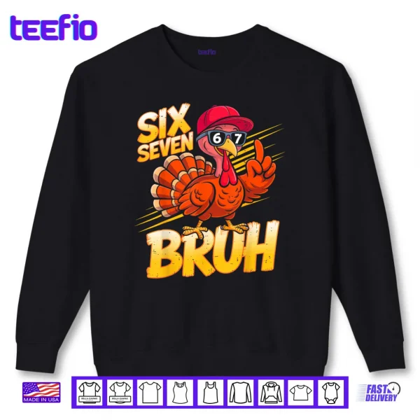 6 7 Thanksgiving Turkey Meme Six Seven Shirt 1 Sweatshirt 6 7 Thanksgiving Turkey Meme Six Seven Shirt