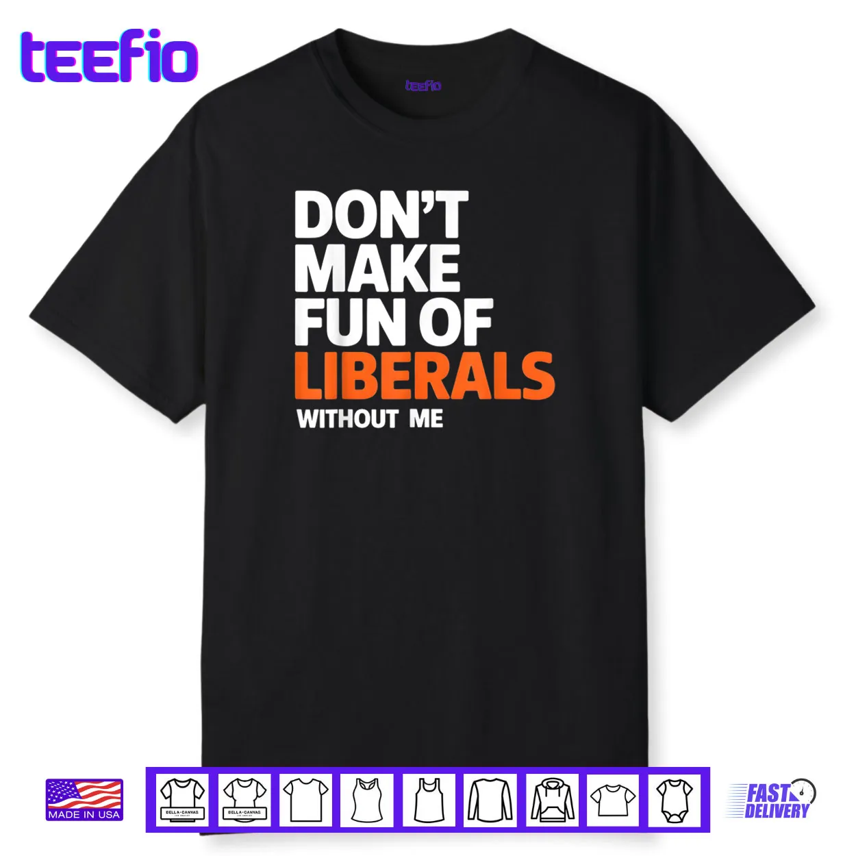 Don’t Make Fun of Liberals Without Me Funny Shirt Don’t Make Fun of Liberals Without Me Funny Shirt
