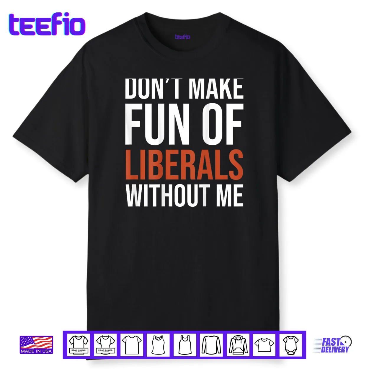 Don’t Make Fun of Liberals Without Me Shirt Don’t Make Fun of Liberals Without Me Shirt
