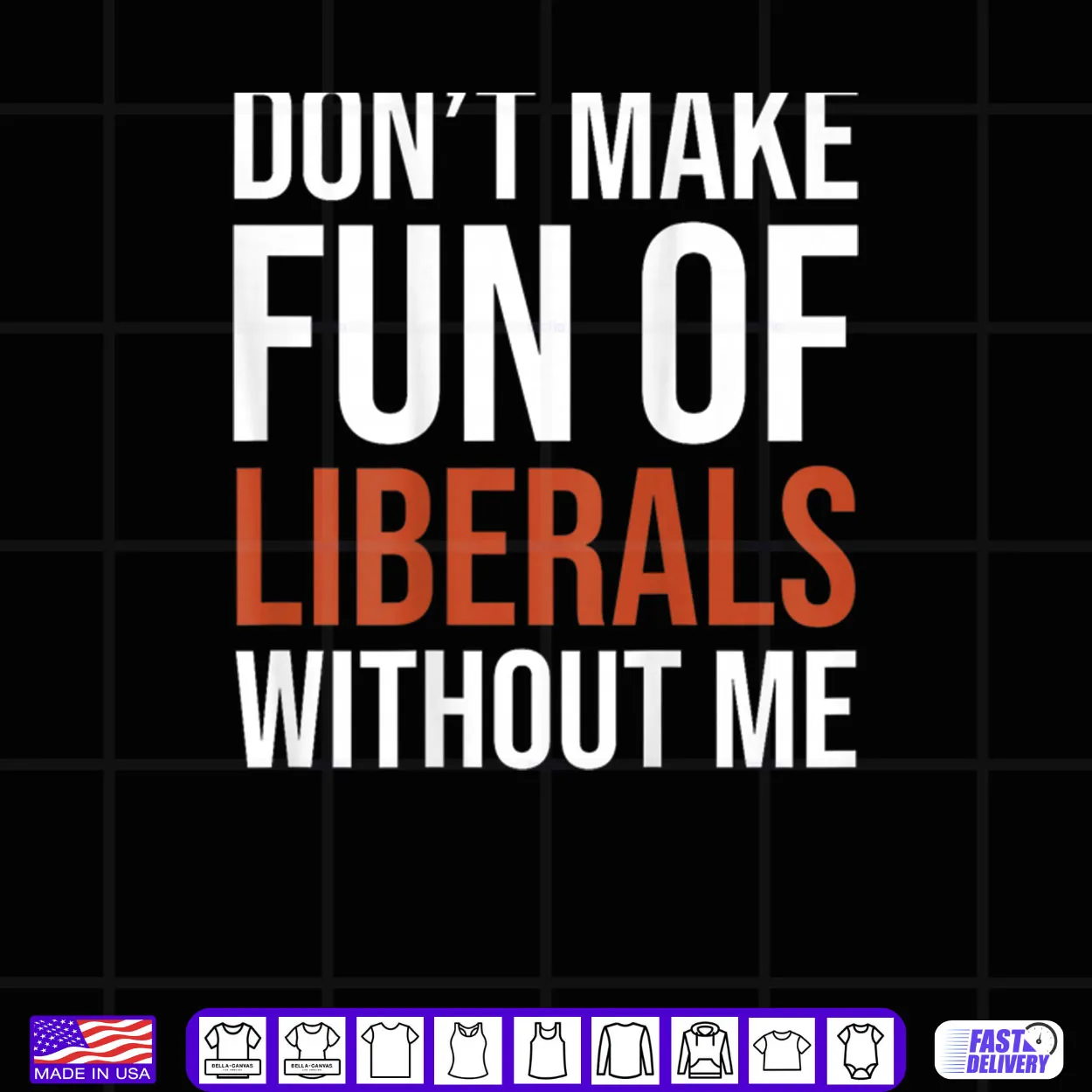 Don’t Make Fun of Liberals Without Me Shirt Don’t Make Fun of Liberals Without Me Shirt