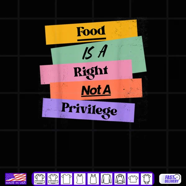 Food is A Right Not A Privilege Human Rights Food Shirt 4 Design Food is A Right Not A Privilege Human Rights Food Shirt