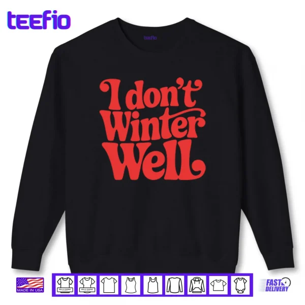 I Don't Winter Well Shirt 1 Sweatshirt I Dont Winter Well Shirt
