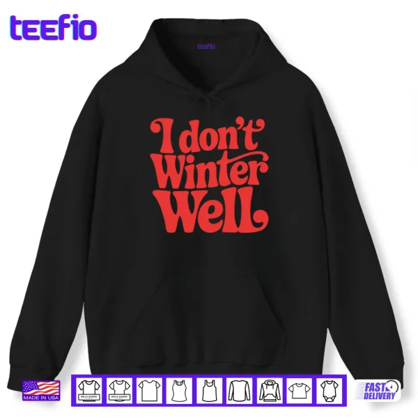 I Don't Winter Well Shirt 2 Hoodie I Dont Winter Well Shirt