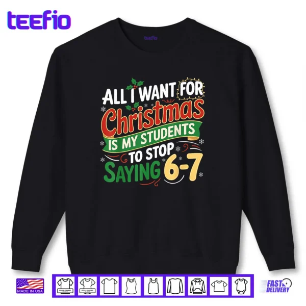 Students Saying 6 7 67 Six Seven Funny Teacher Christmas Shirt 1 Sweatshirt Students Saying 6 7 67 Six Seven Funny Teacher Christmas Shirt