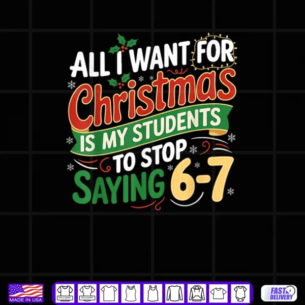 Students Saying 6 7 67 Six Seven Funny Teacher Christmas Shirt 4 Design Students Saying 6 7 67 Six Seven Funny Teacher Christmas Shirt