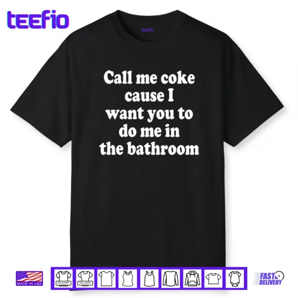 Call Me Coke Cause I Want You To Do Me In The Bathroom Shirt