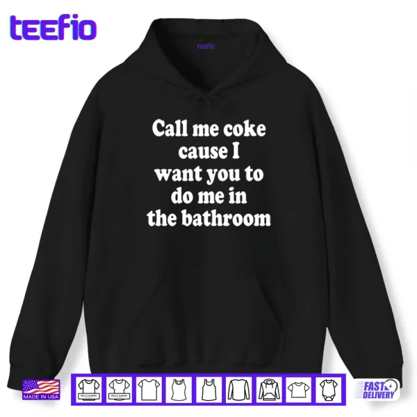 Call Me Coke Cause I Want You To Do Me In The Bathroom Shirt 2 Hoodie Call Me Coke Cause I Want You To Do Me In The Bathroom Shirt